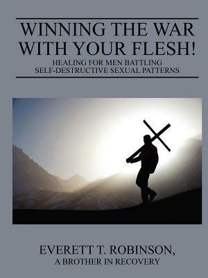 Winning the War with Your Flesh! Healing for Men Battling Self-Destructive Sexual Patterns - Everett Robinson - cover