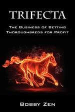 Trifecta: The Business of Betting Thoroughbreds for Profit
