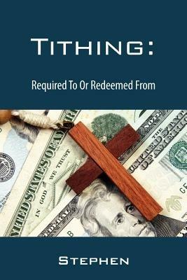 Tithing: Required To Or Redeemed From - Stephen - cover