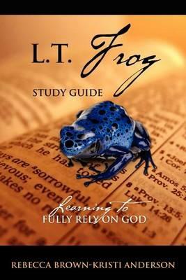 L.T. Frog Study Guide: Learning to Fully Rely On God - Rebecca Brown,Kristi Anderson - cover