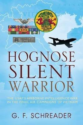 Hognose Silent Warrior: The USAF's Airborne Intelligence War in the Final Air Campaigns of Vietnam - G F Schreader - cover