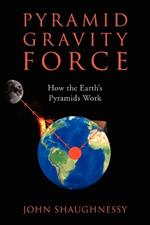 Pyramid Gravity Force: How the Earth's Pyramids Work