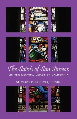The Saints of San Simeon: On the Central Coast of California - Michele Smith Esq - cover