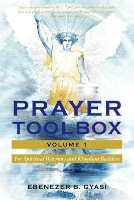 Prayer Toolbox Volume 1: For Spiritual Warriors and Kingdom Builders - Ebenezer B Gyasi - cover