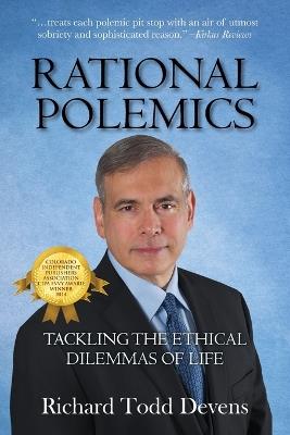 Rational Polemics: Tackling the Ethical Dilemmas of Life - Richard Todd Devens - cover