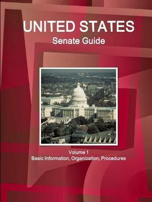 US Senate Guide Volume 1 Basic Information, Organization, Procedures - Inc Ibp - cover
