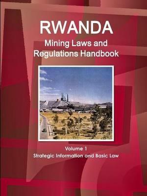 Rwanda Mining Laws and Regulations Handbook Volume 1 Strategic Information and Basic Law - Inc Ibp - cover