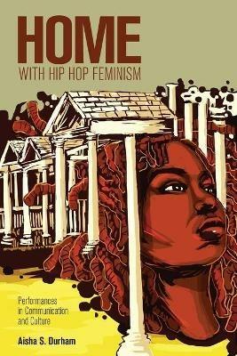 Home with Hip Hop Feminism: Performances in Communication and Culture - Aisha S. Durham - cover