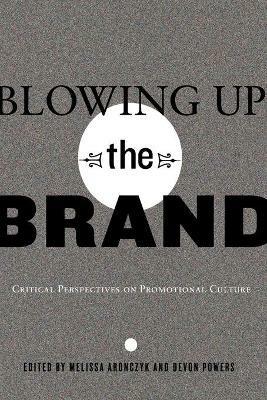 Blowing Up the Brand: Critical Perspectives on Promotional Culture - cover