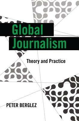 Global Journalism: Theory and Practice - Peter Berglez - cover