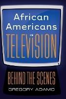 African Americans in Television: Behind the Scenes - Gregory Adamo - cover