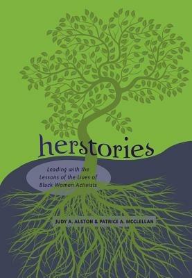 Herstories: Leading with the Lessons of the Lives of Black Women Activists - Patrice A. McClellan,Judy A. Alston - cover