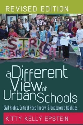 A Different View of Urban Schools: Civil Rights, Critical Race Theory, and Unexplored Realities - Kitty Kelly Epstein - cover