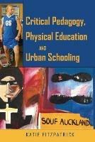 Critical Pedagogy, Physical Education and Urban Schooling - Katie Fitzpatrick - cover