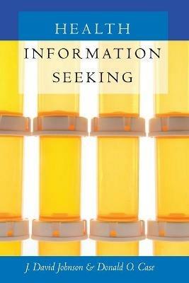 Health Information Seeking - J. David Johnson,Donald O. Case - cover
