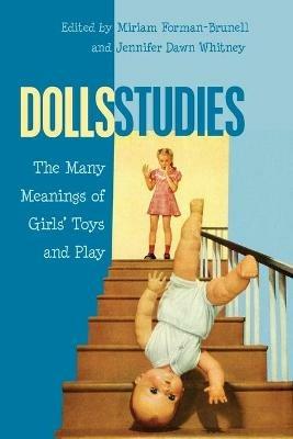 Dolls Studies: The Many Meanings of Girls’ Toys and Play - cover