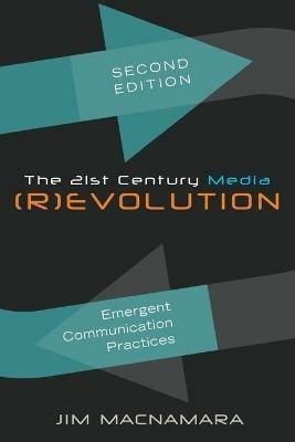The 21st Century Media (R)evolution: Emergent Communication Practices- Second Edition - Jim Macnamara - cover