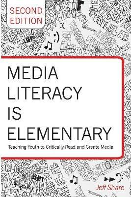 Media Literacy is Elementary: Teaching Youth to Critically Read and Create Media- Second Edition - Jeff Share - cover