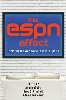 The ESPN Effect: Exploring the Worldwide Leader in Sports - cover