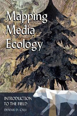 Mapping Media Ecology: Introduction to the Field - Dennis D. Cali - cover