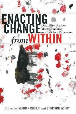 Enacting Change from Within: Disability Studies Meets Teaching and Teacher Education - cover