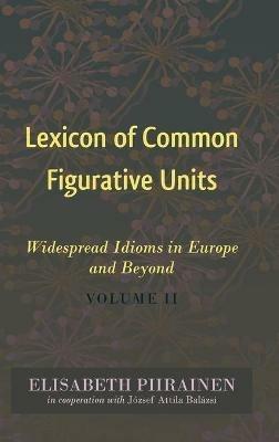Lexicon of Common Figurative Units: Widespread Idioms in Europe and Beyond. Volume II - Elisabeth Piirainen - cover