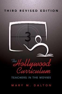 The Hollywood Curriculum: Teachers in the Movies – Third Revised Edition - Mary M. Dalton - cover