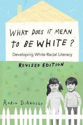 What Does It Mean to Be White?: Developing White Racial Literacy – Revised Edition - Robin DiAngelo - cover