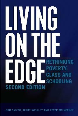Living on the Edge: Rethinking Poverty, Class and Schooling, Second Edition - John Smyth,Terry Wrigley,Peter McInerney - cover