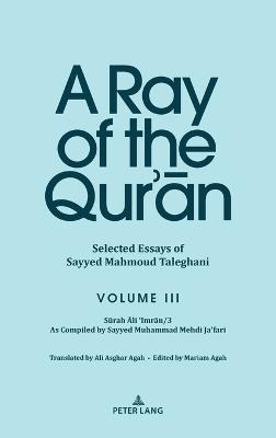 A Ray of the Qur’ān: Selected Essays of Sayyed Mahmoud Taleghani Volume III: Sūrah Āli ‘Imrān/3 As Compiled by Sayyed Muhammad Mehdi Ja‘fari - cover