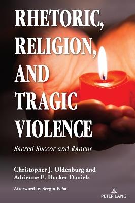 Rhetoric, Religion, and Tragic Violence: Sacred Succor and Rancor - cover