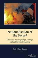Nationalisation of the Sacred: Orthodox Historiography, Memory, and Politics in Montenegro