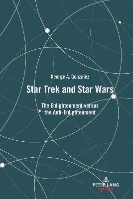 Star Trek and Star Wars: The Enlightenment versus the Anti-Enlightenment - George Gonzalez - cover