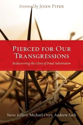 Pierced for Our Transgressions: Rediscovering the Glory of Penal Substitution - Steve Jeffery,Michael Ovey,Andrew Sach - cover