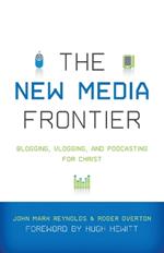The New Media Frontier: Blogging, Vlogging, and Podcasting for Christ