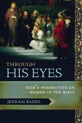 Through His Eyes: God's Perspective on Women in the Bible - Jerram Barrs - cover