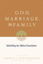God, Marriage, and Family: Rebuilding the Biblical Foundation (Second Edition)