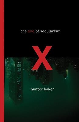 The End of Secularism - Hunter Baker - cover