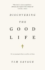 Discovering the Good Life: The Surprising Riches Available in Christ