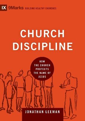 Church Discipline: How the Church Protects the Name of Jesus - Jonathan Leeman - cover