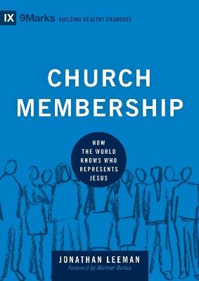Church Membership: How the World Knows Who Represents Jesus - Jonathan Leeman - cover