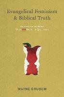 Evangelical Feminism and Biblical Truth: An Analysis of More Than 100 Disputed Questions