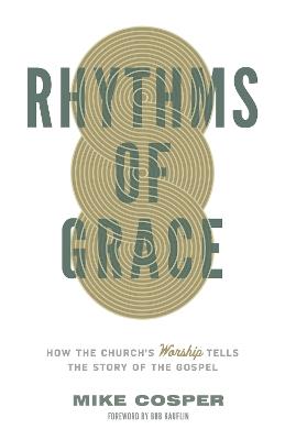 Rhythms of Grace: How the Church's Worship Tells the Story of the Gospel - Mike Cosper - cover