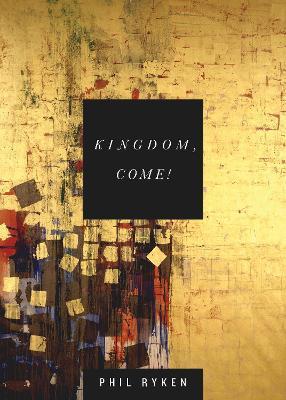 Kingdom, Come! - Philip Graham Ryken - cover