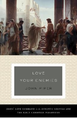 Love Your Enemies: Jesus' Love Command in the Synoptic Gospels and the Early Christian Paraenesis - John Piper - cover