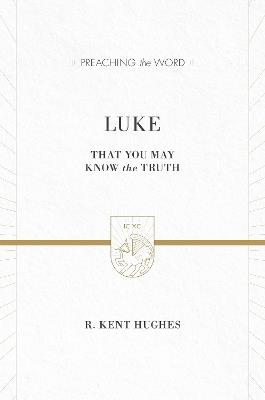 Luke: That You May Know the Truth (2 Volumes in 1) - R. Kent Hughes - cover