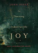 The Dawning of Indestructible Joy: Daily Readings for Advent