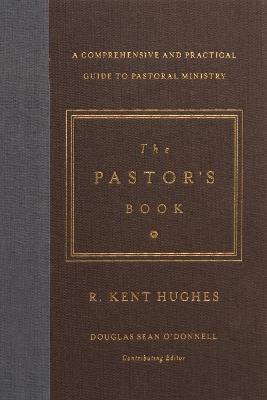 The Pastor's Book: A Comprehensive and Practical Guide to Pastoral Ministry - R. Kent Hughes - cover