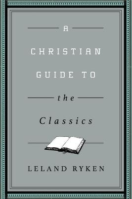 A Christian Guide to the Classics - Leland Ryken - cover