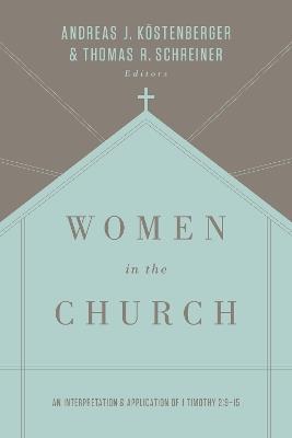 Women in the Church: An Interpretation and Application of 1 Timothy 2:9-15 (Third Edition) - Andreas J. Köstenberger,Thomas R. Schreiner - cover